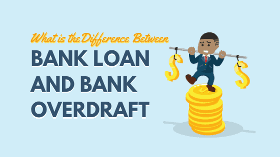 Difference Between Bank Loan and Bank Overdraft